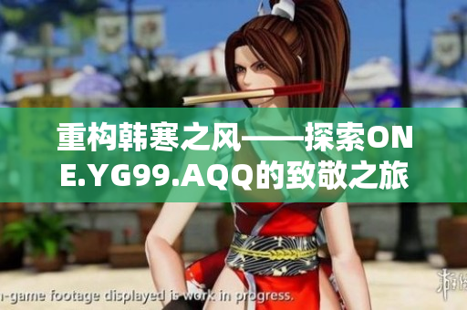 重構(gòu)韓寒之風——探索ONE.YG99.AQQ的致敬之旅