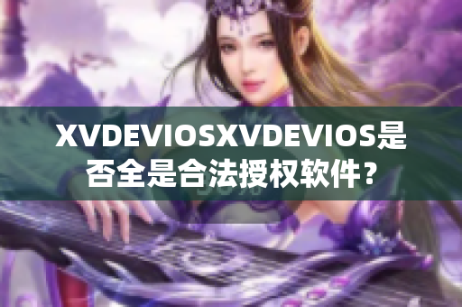 XVDEVIOSXVDEVIOS是否全是合法授權(quán)軟件？
