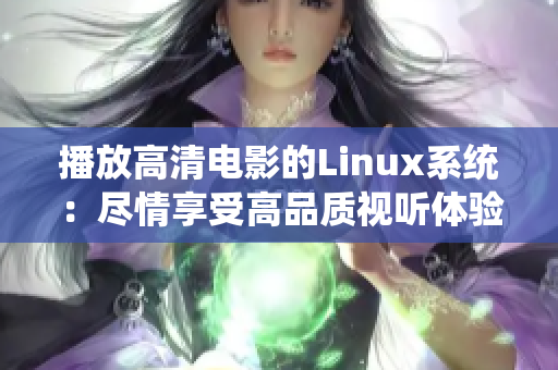 播放高清電影的Linux系統(tǒng)：盡情享受高品質(zhì)視聽體驗(yàn)