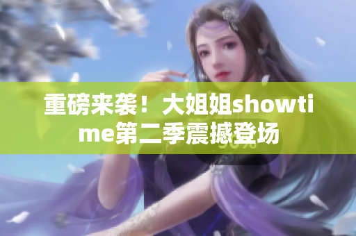 重磅來襲！大姐姐showtime第二季震撼登場