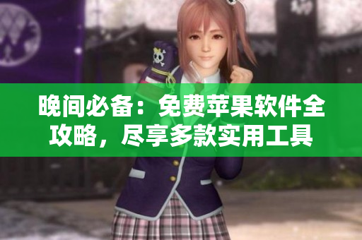 晚間必備：免費(fèi)蘋果軟件全攻略，盡享多款實(shí)用工具