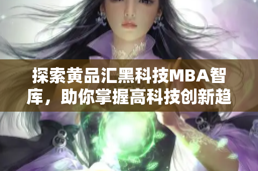 探索黃品匯黑科技MBA智庫，助你掌握高科技創(chuàng)新趨勢