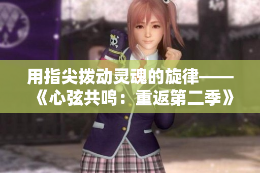 用指尖撥動靈魂的旋律——《心弦共鳴：重返第二季》