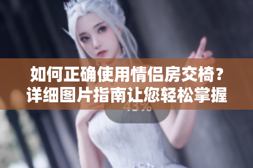 如何正確使用情侶房交椅？詳細(xì)圖片指南讓您輕松掌握