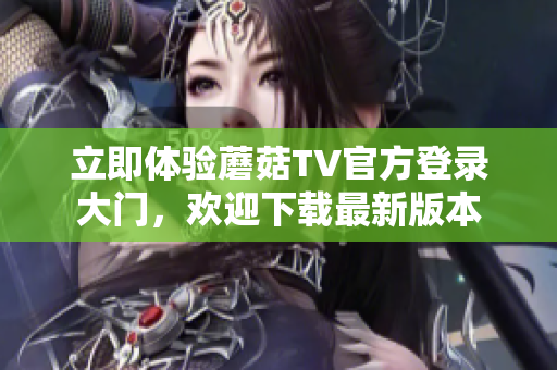 立即體驗?zāi)⒐絋V官方登錄大門，歡迎下載最新版本