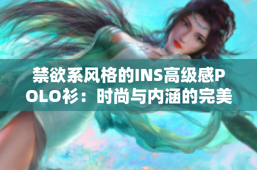 禁欲系風格的INS高級感POLO衫：時尚與內涵的完美結合