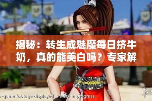 揭秘：轉(zhuǎn)生成魅魔每日擠牛奶，真的能美白嗎？專家解讀真相！
