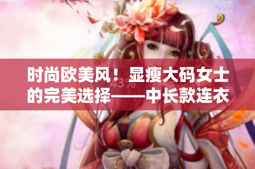 時尚歐美風！顯瘦大碼女士的完美選擇——中長款連衣裙！