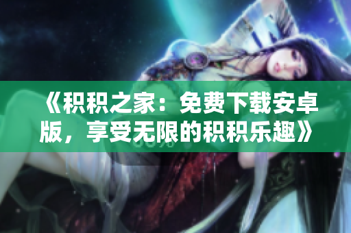 《積積之家：免費下載安卓版，享受無限的積積樂趣》