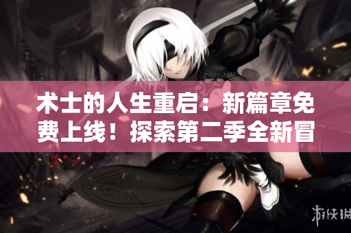 術(shù)士的人生重啟：新篇章免費(fèi)上線(xiàn)！探索第二季全新冒險(xiǎn)