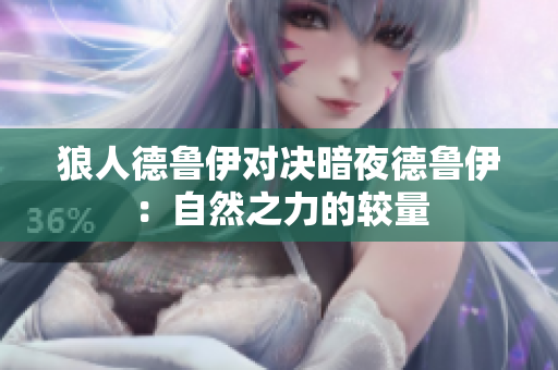 狼人德魯伊對(duì)決暗夜德魯伊：自然之力的較量