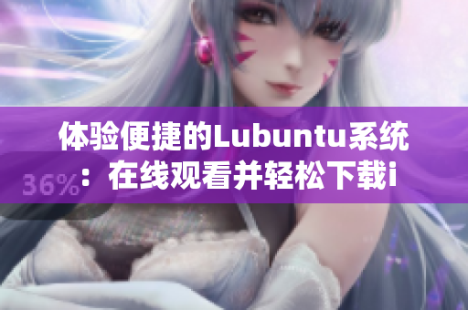 體驗便捷的Lubuntu系統(tǒng)：在線觀看并輕松下載i