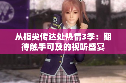 從指尖傳達處熱情3季：期待觸手可及的視聽盛宴