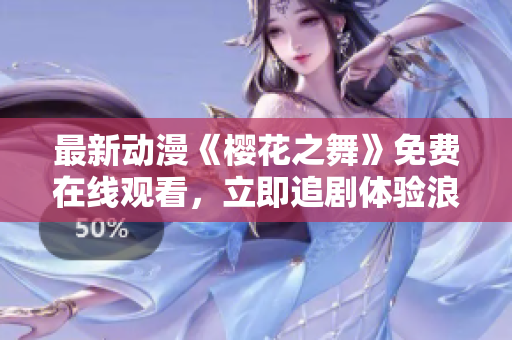 最新動(dòng)漫《櫻花之舞》免費(fèi)在線觀看，立即追劇體驗(yàn)浪漫花海