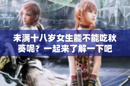 未滿十八歲女生能不能吃秋葵呢？一起來(lái)了解一下吧