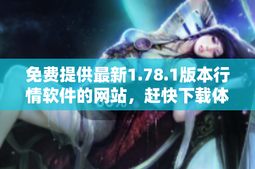 免費提供最新1.78.1版本行情軟件的網(wǎng)站，趕快下載體驗吧!