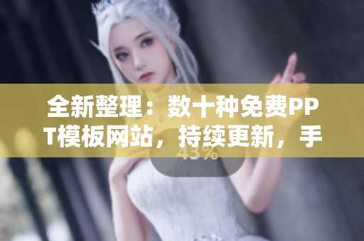 全新整理：數(shù)十種免費(fèi)PPT模板網(wǎng)站，持續(xù)更新，手把手教你制作美觀PPT