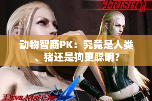 動物智商PK：究竟是人類、豬還是狗更聰明？