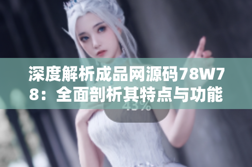 深度解析成品網(wǎng)源碼78W78：全面剖析其特點(diǎn)與功能