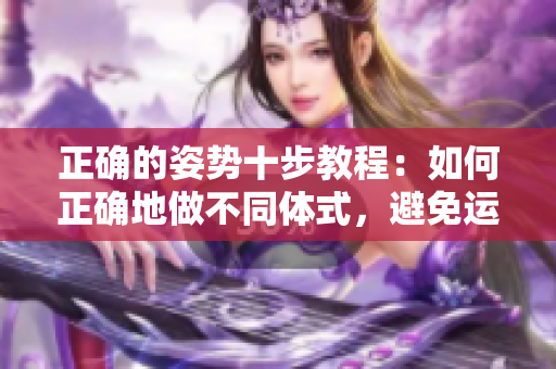 正確的姿勢十步教程：如何正確地做不同體式，避免運動傷害