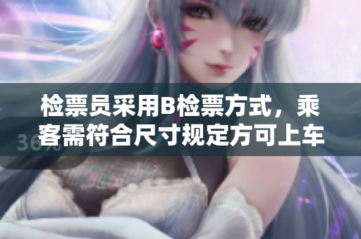 檢票員采用B檢票方式，乘客需符合尺寸規(guī)定方可上車