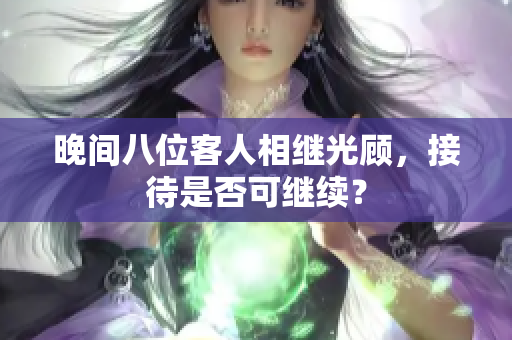 晚間八位客人相繼光顧，接待是否可繼續(xù)？