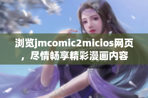 瀏覽jmcomic2micios網(wǎng)頁，盡情暢享精彩漫畫內(nèi)容