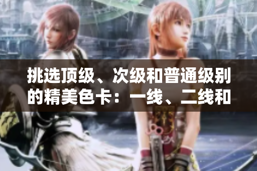 挑選頂級、次級和普通級別的精美色卡：一線、二線和三線對比