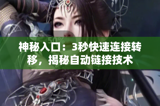 神秘入口：3秒快速連接轉(zhuǎn)移，揭秘自動(dòng)鏈接技術(shù)