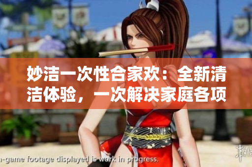 妙潔一次性合家歡：全新清潔體驗，一次解決家庭各項清潔需求！