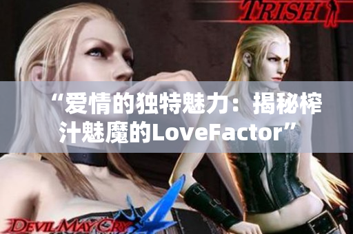 “愛情的獨特魅力：揭秘榨汁魅魔的LoveFactor”