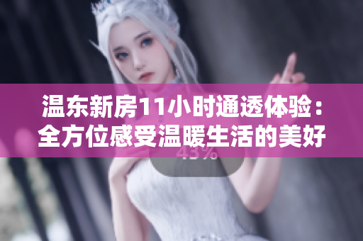 溫東新房11小時通透體驗：全方位感受溫暖生活的美好