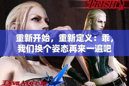 重新開始，重新定義：乖，我們換個(gè)姿態(tài)再來一遍吧