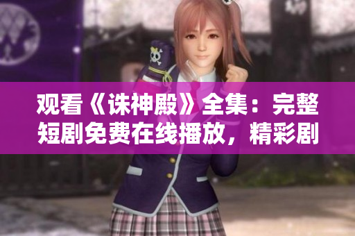 觀看《誅神殿》全集：完整短劇免費在線播放，精彩劇情一網(wǎng)打盡