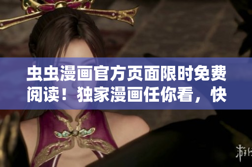 蟲蟲漫畫官方頁面限時(shí)免費(fèi)閱讀！獨(dú)家漫畫任你看，快來暢享吧！