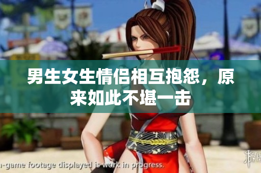 男生女生情侶相互抱怨，原來(lái)如此不堪一擊