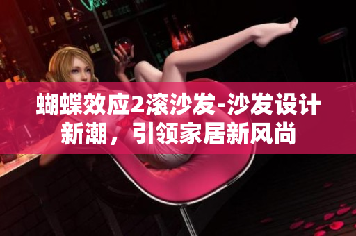 蝴蝶效應(yīng)2滾沙發(fā)-沙發(fā)設(shè)計(jì)新潮，引領(lǐng)家居新風(fēng)尚