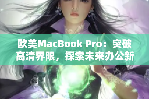 歐美MacBook Pro：突破高清界限，探索未來辦公新境界