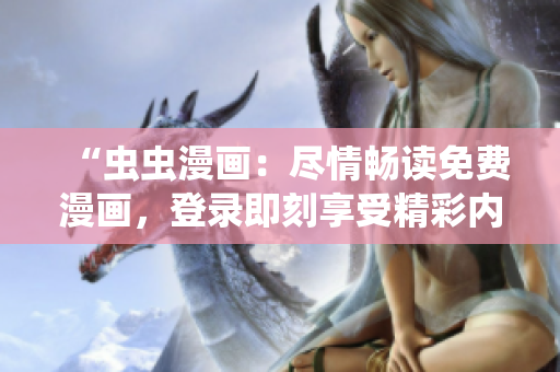 “蟲蟲漫畫：盡情暢讀免費漫畫，登錄即刻享受精彩內(nèi)容！”