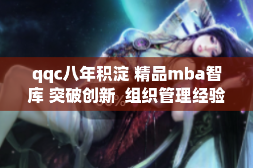 qqc八年積淀 精品mba智庫 突破創(chuàng)新  組織管理經(jīng)驗分享