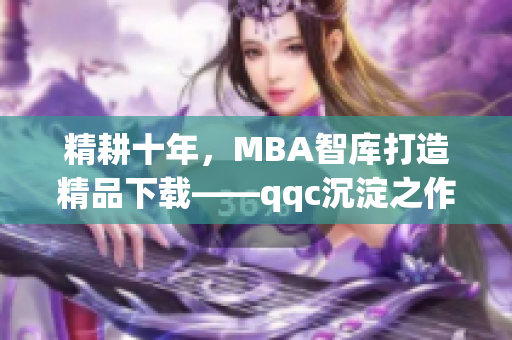精耕十年，MBA智庫打造精品下載——qqc沉淀之作