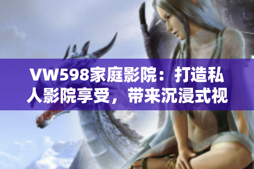 VW598家庭影院：打造私人影院享受，帶來沉浸式視聽體驗