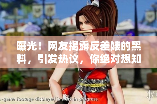 曝光！網(wǎng)友揭露反差婊的黑料，引發(fā)熱議，你絕對(duì)想知道的八卦！