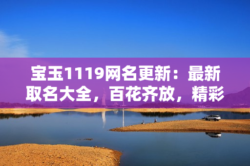寶玉1119網名更新：最新取名大全，百花齊放，精彩不斷