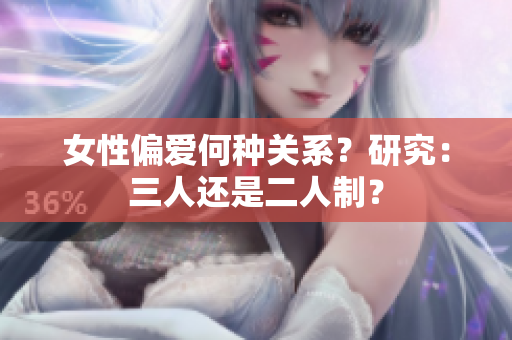 女性偏愛(ài)何種關(guān)系？研究：三人還是二人制？