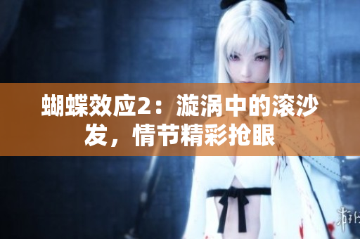蝴蝶效應(yīng)2：漩渦中的滾沙發(fā)，情節(jié)精彩搶眼