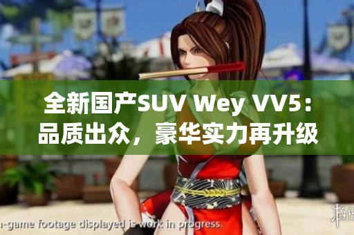 全新國產(chǎn)SUV Wey VV5：品質(zhì)出眾，豪華實(shí)力再升級(jí)！