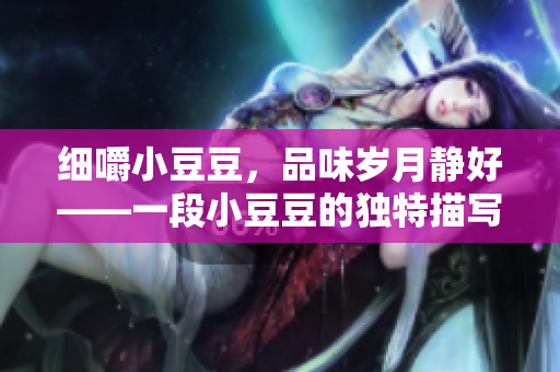 細(xì)嚼小豆豆，品味歲月靜好——一段小豆豆的獨(dú)特描寫