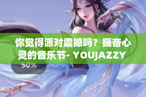 你覺得派對震撼嗎？振奮心靈的音樂節(jié)- YOUJAZZY MINDE!