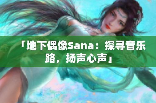 「地下偶像Sana：探尋音樂路，揚聲心聲」